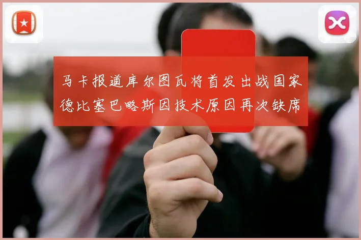马卡报道库尔图瓦将首发出战国家德比塞巴略斯因技术原因再次缺席