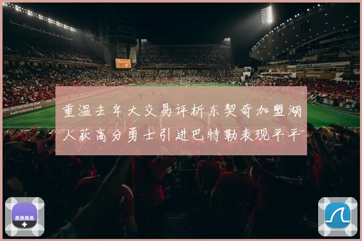 重温去年大交易评析东契奇加盟湖人获高分勇士引进巴特勒表现平平