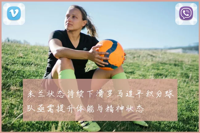 米兰状态持续下滑罗马追平积分球队亟需提升体能与精神状态